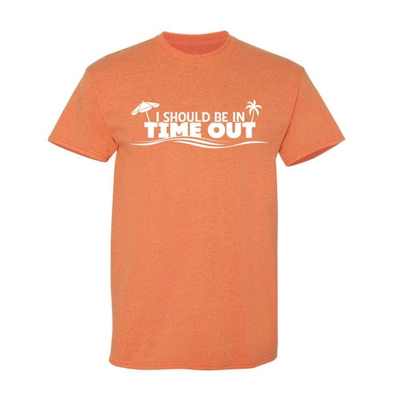 I Should Be In Time Out Sarcastic Humor Graphic Tees Gift For Mens Novelty Funny T Shirt