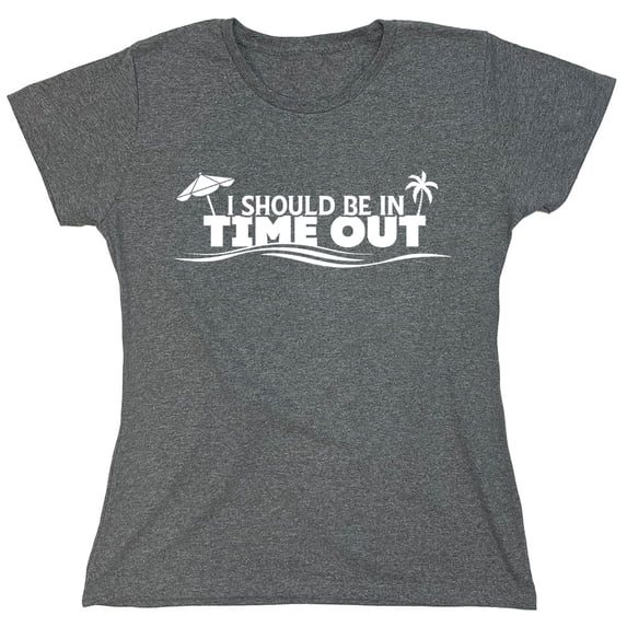 I Should Be In Time Out Sarcastic Humor Novelty Funny Women's Casual Tees