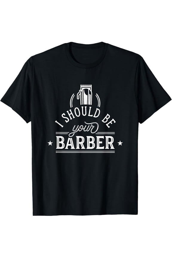 I Should Be Your Barber Hairdresser Shop Barbers T-Shirt