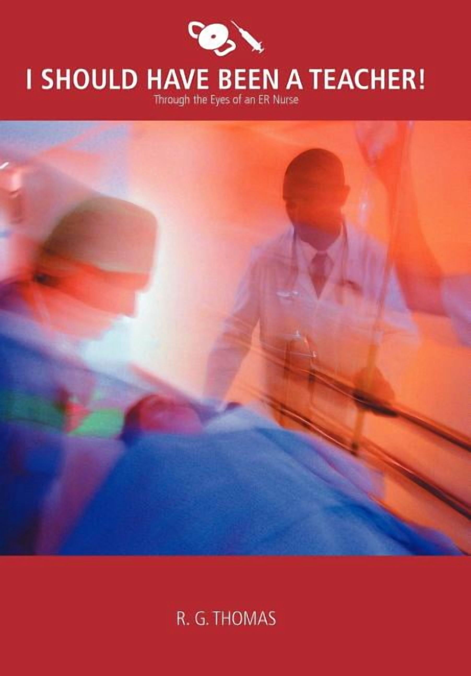 I Should Have Been a Teacher!: Through the Eyes of an Er Nurse (Hardcover)