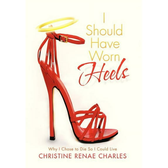 I Should Have Worn Heels : Why I Chose to Die So I Could Live