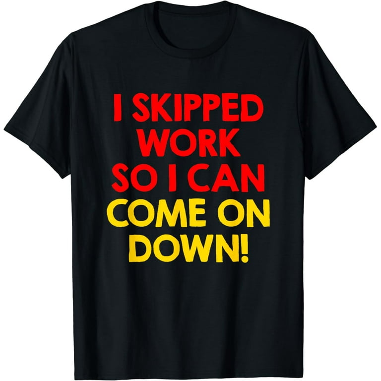 I Skipped Work So I Can Come On Down! Contestant Shirts I Skipped Work So I Can Come On Down! Contestant Shirts