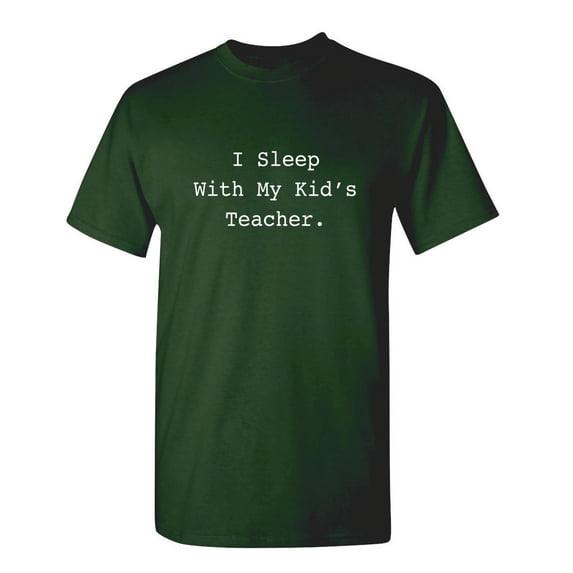 I Sleep With My Kid's Teacher Sarcastic Premium T Shirt Adult Humor Funny Saying Graphic Tee For Xmas Pre Birthday Anniversary Gift Hilarious Novelty Tshirt
