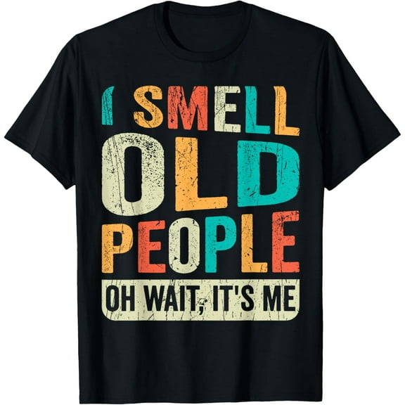 I Smell Old People It's Me Funny Senior Birthday Gag Gift T-Shirt