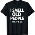thumbnail image 1 of I Smell Old People Oh It's Me T-Shirt, 1 of 4