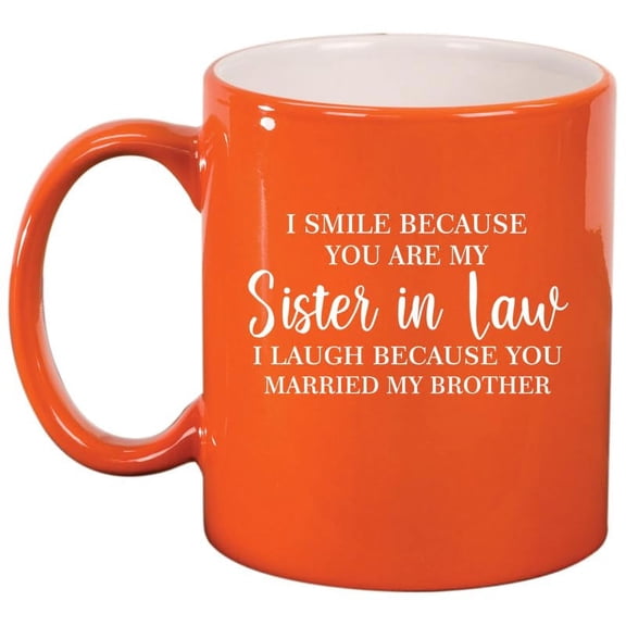 I Smile Because You Are My Sister In law Funny Gift For Sister In Law Ceramic Coffee Mug Tea Cup (11oz Orange)