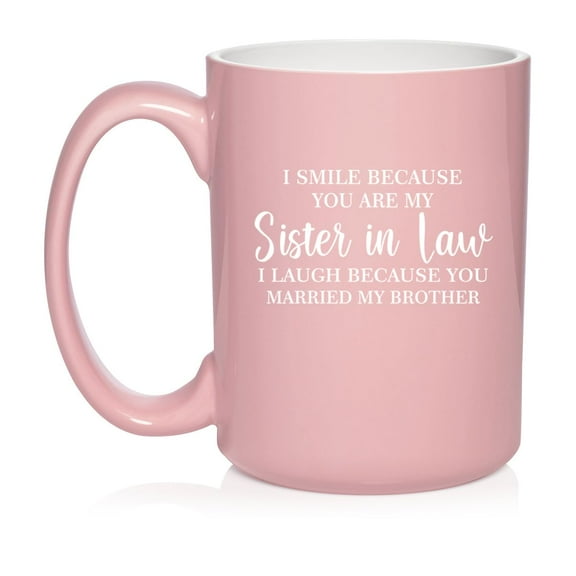 I Smile Because You Are My Sister In law Funny Gift For Sister In Law Ceramic Coffee Mug Tea Cup (15oz Light Pink)