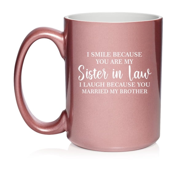 I Smile Because You Are My Sister In law Funny Gift For Sister In Law Ceramic Coffee Mug Tea Cup (15oz Rose Gold)
