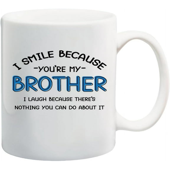 I Smile Because You're My BROTHER, I Laugh Because There's Nothing You Can Do About It! 11 ounce Ceramic Coffee Mug Tea Cup by M&R