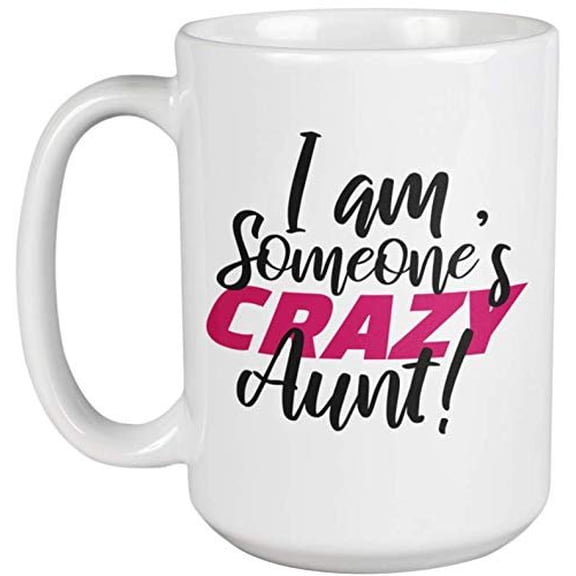 I Am Someone's Crazy Aunt. Funny Coffee & Tea Gift Mug For Mother, Mom, Mommy, Cousin, Sister, Stepsister, Moms, Sisters, Stepsisters, Auntie, Woman And Women (15oz)