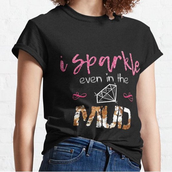 I Sparkle Even In Mud Run Team Princess Mudding Classic T-shirt