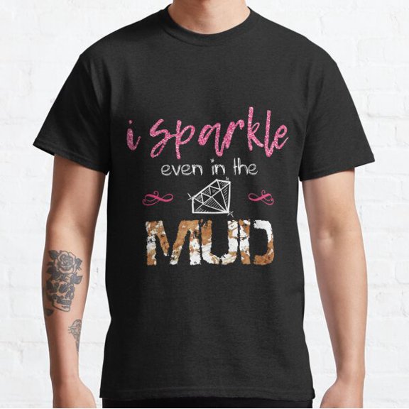I Sparkle Even In Mud Run Team Princess Mudding Classic T-shirt