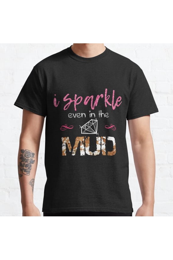 I Sparkle Even In Mud Run Team Princess Mudding Classic T-shirt