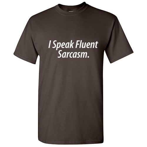 I Speak Fluent Sarcasm Humor Hilarious Tshirt Novelty Sarcastic Saying Graphic Tees Great Gift Apparel For Christmas Anniversary Birthday Funny T Shirt