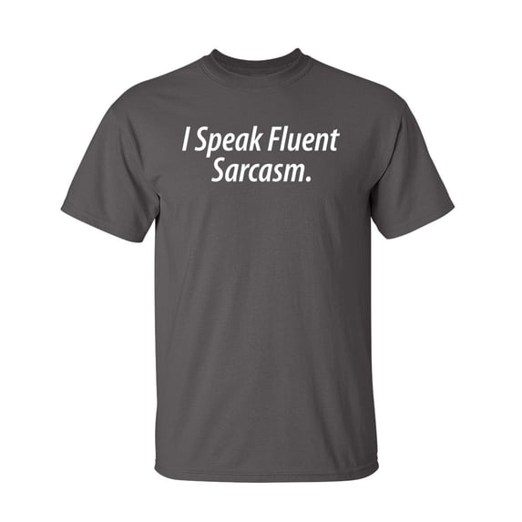 I Speak Fluent Sarcasm Sarcastic Humor Graphic Novelty Funny Tall T Shirt