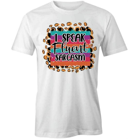 I Speak Fluent Sarcasm T-Shirt | Sarcastic Quote White Tee Gift