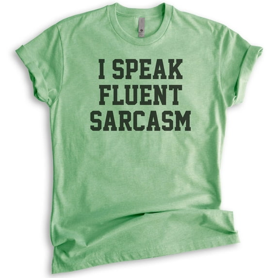I Speak Fluent Sarcasm T-shirt, Unisex Women's Men's Shirt, Sarcastic Shirt, Heather Apple Green, X-Large