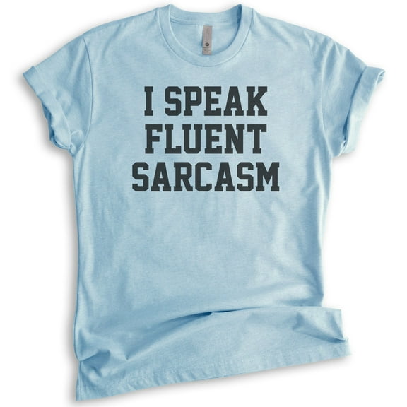 I Speak Fluent Sarcasm T-shirt, Unisex Women's Men's Shirt, Sarcastic Shirt, Heather Light Blue, Medium