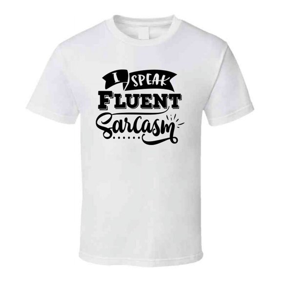 I Speak Fluent Sarcasm Tee Funny And Sarcastic Novelty T Shirt