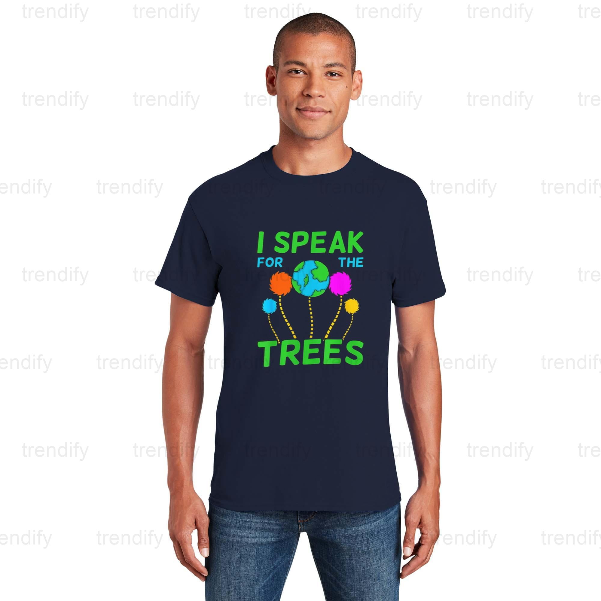 I Speak For The Trees A Funny Quote For Earth Day Celebrations Unisex I Speak For The Trees A Funny Quote For Earth Day Celebrations Unisex