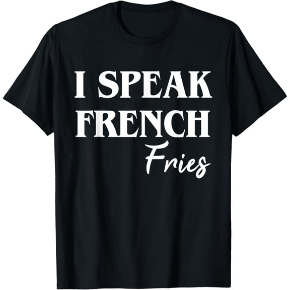 I Speak French Fries T-Shirt