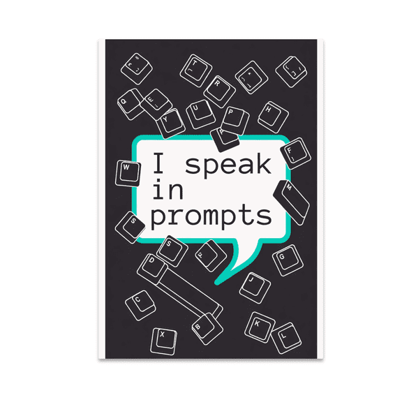 I Speak in Prompts Tech Workplace Decor - Prompt Engineer - 13x19 Poster Print