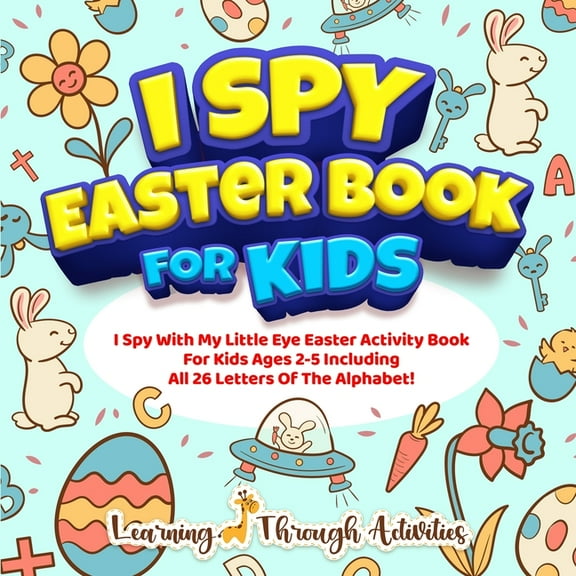 I Spy Easter Book For Kids: A Fun Guessing Game Activity For Kids Ages 2-5 Including All 26 Letters Of The Alphabet!, (Paperback)