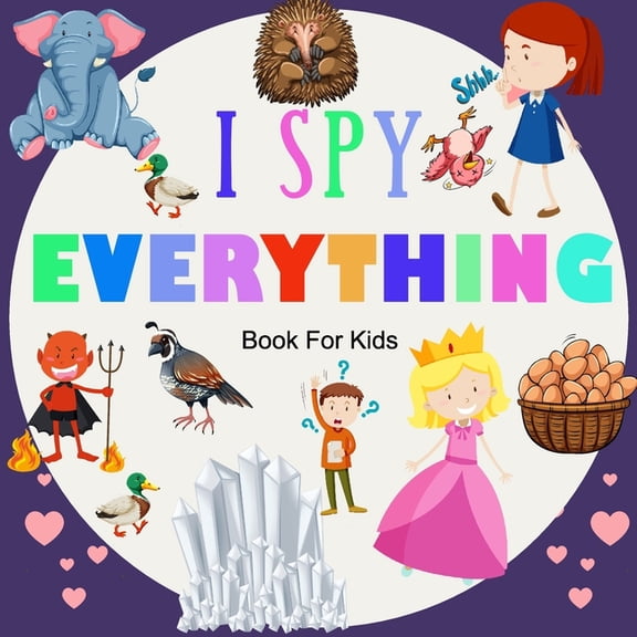 I Spy Everything; Book For kids: A BOOK OF PICTURE RIDDLES, I SPY WITH MY LITTLE EYE IS A A FUN GUESSING GAME BOOK FOR 2-5 YEAR OLDS, A BEST GIFTS FOR KIDS, ( KIDS CLASSROOM ) gifts for girl (Paperbac