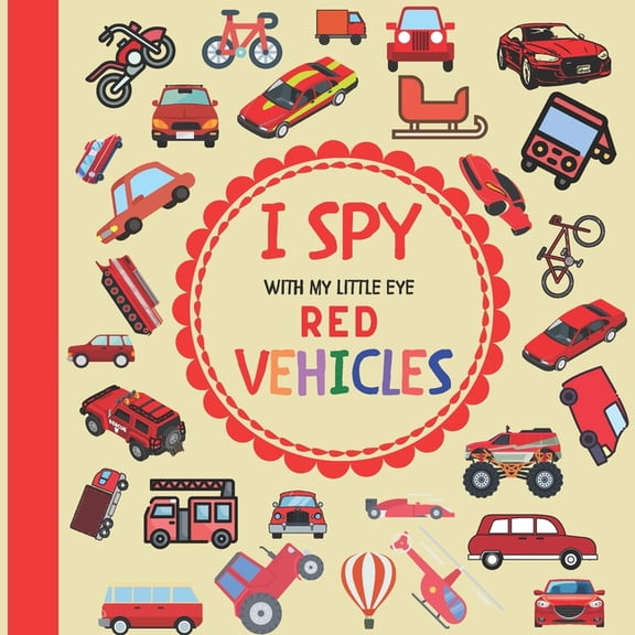 I Spy Vehicles I Spy With My Little Eye Red Vehicles: A Fun Guessing Game with Trucks, Cars and other things that go and fly! For kids , (Paperback)
