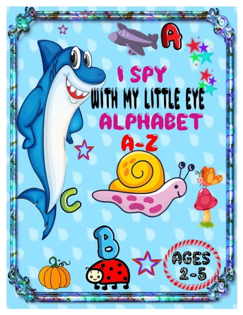I Spy with My Little Eye Alphabet A-Z : ABC's Guessing Interactive Picture Game Book for Kids and Preschoolers Ages 2-5.