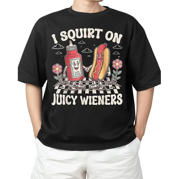 I Squirt On Juicy Wieners Funny Inappropriate Adult S-4XL T-Shirt