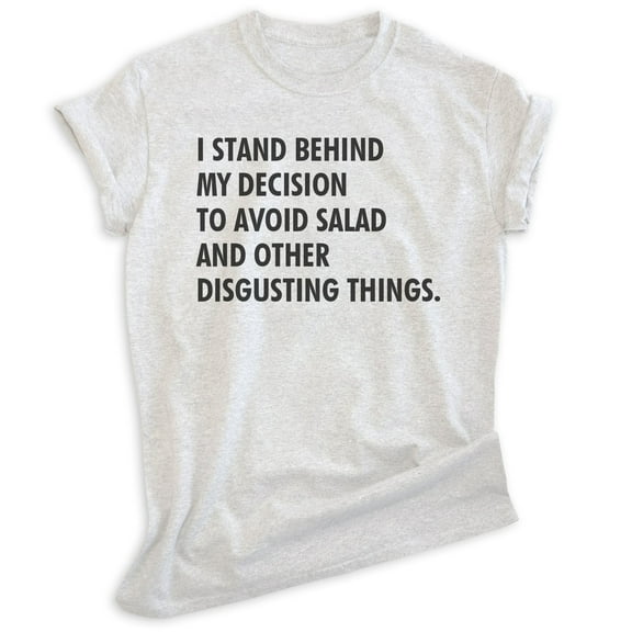 I Stand Behind My Decision To Avoid Salad And Other Disgusting Things Shirt, Unisex Womens Mens Diet Tee , Heather Ash, X-Small