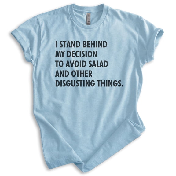 I Stand Behind My Decision To Avoid Salad And Other Disgusting Things Shirt, Unisex Womens Mens Diet Tee , Heather Light Blue, Large