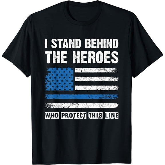 I Stand Behind The Heroes - Blue Line Police Officer Cop T-Shirt