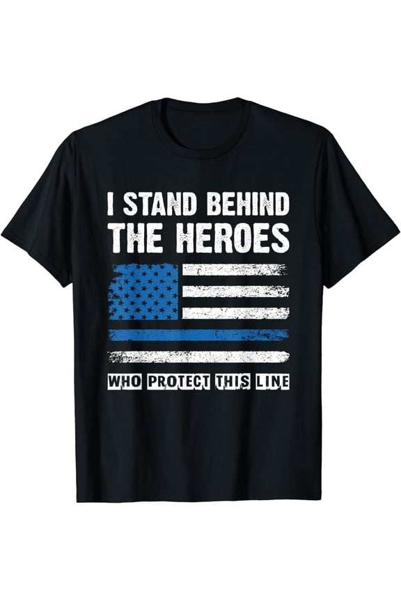 I Stand Behind The Heroes - Blue Line Police Officer Cop T-Shirt