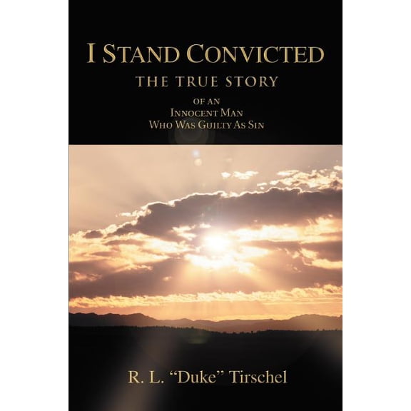 I Stand Convicted: THE TRUE STORY of an Innocent Man Who Was Guilty As Sin, (Paperback)