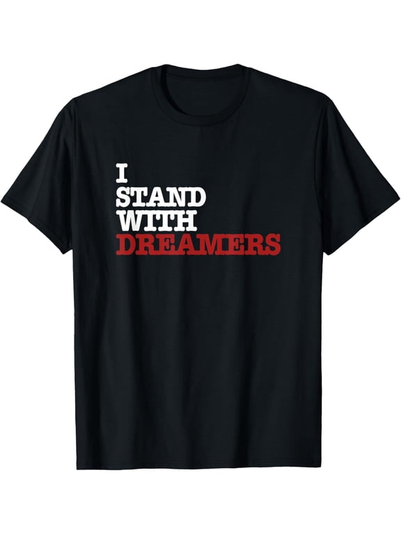 I Stand With Dreamers - Trending Political Quote T-Shirt men and women can wear, black, white, gifts