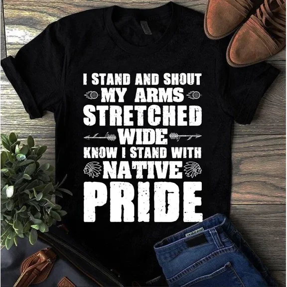 I Stand and Shout My Arms Stretched Wide Know I Stand With Native Pride Tshirt