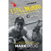 I Still Believe! An Inspirational Journey Memoirs of Mark from Michigan Who Went to Hollywood, Then Conquered the Wor, Paperback