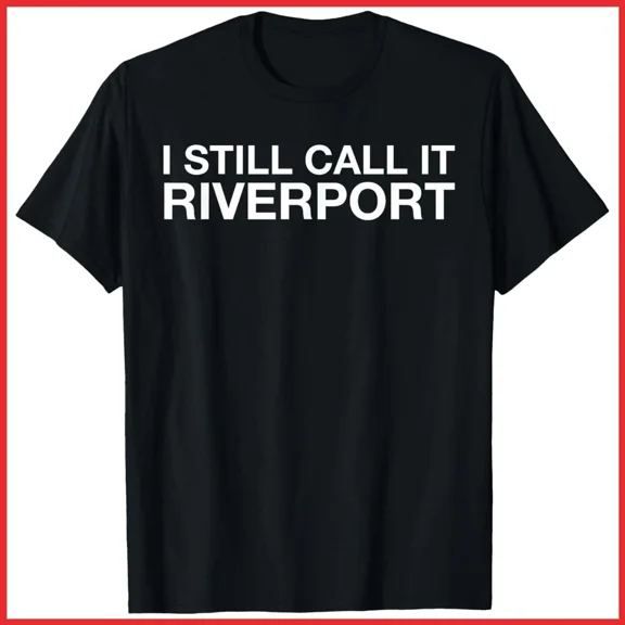 I Still Call It Riverport Nostalgic Local Pride Concert Venue Unisex T-Shirt, S-5XL