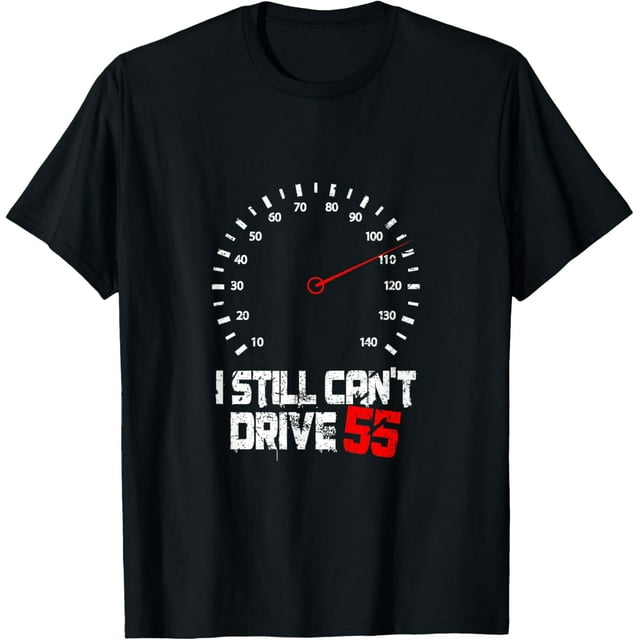 I Still Can't Drive 55 Driving Speed Limit Violation Joke TShirt
