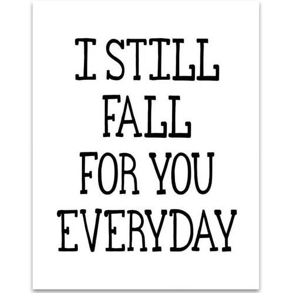 I Still Fall For You Everyday - 11x14 Unframed Typography Art Print - Great Anniversary/Valentines Gift