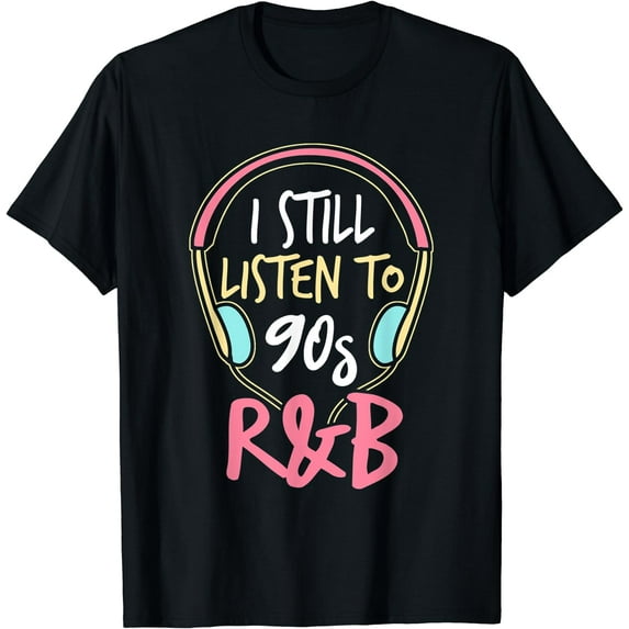 I Still Listen To 90s R&B 90s r and b artist T-Shirt