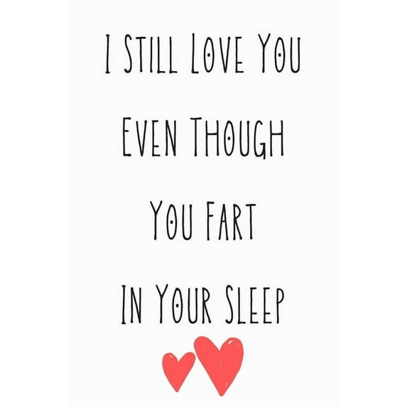 I Still Love You Even Though You Fart In Your Sleep: Funny Quote For Sait Valentin Day/Red hearts/Perfect As A Gift/Couple In Love/ Anniversary 120 Pages (Paperback)