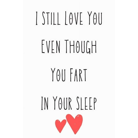 I Still Love You Even Though You Fart In Your Sleep: Funny Quote For Sait Valentin Day/Red hearts/Perfect As A Gift/Couple In Love/ Anniversary 120 Pages (Paperback)