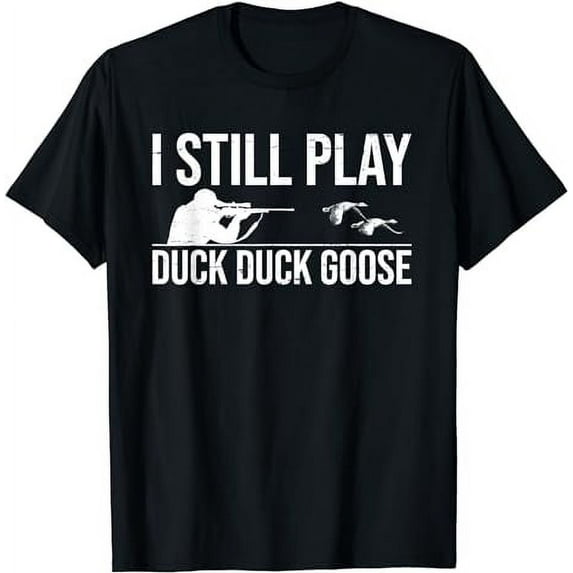 I Still Play Duck Duck Goose-Funny Duck Hunting Gift T-Shirt