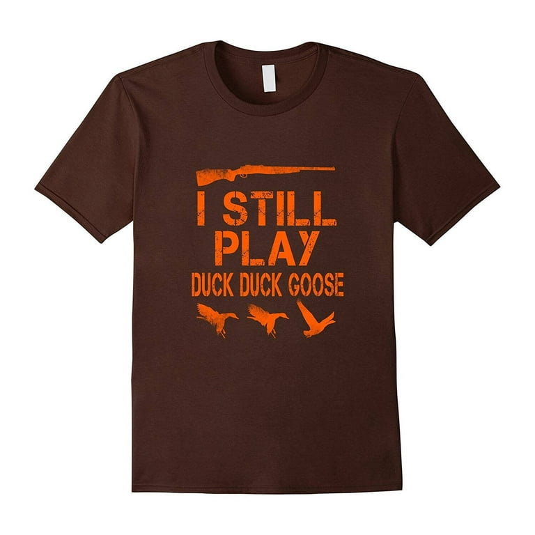 I Still Play Duck Duck Goose Funny Duck Hunting Tshirt I Still Play Duck Duck Goose Funny Duck Hunting Tshirt