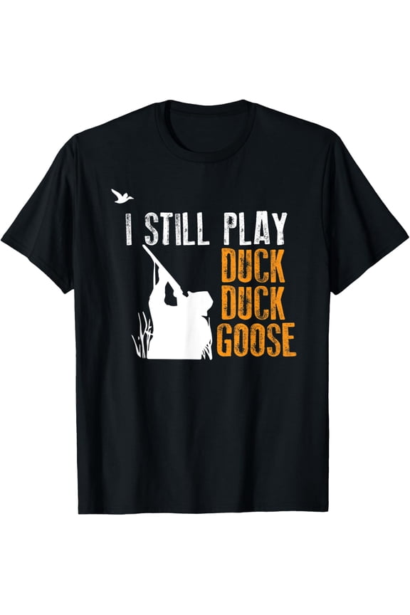 I Still Play Duck Goose Funny Hunting Sport Hunter Gaming T-Shirt