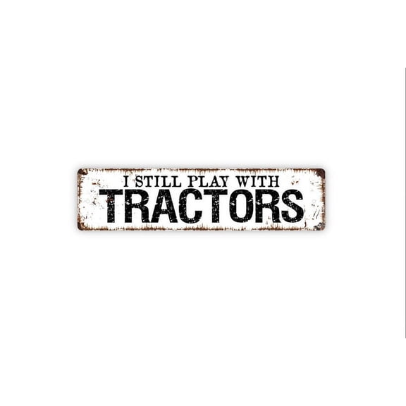 I Still Play With Tractors Sign Funny Farm Ranch Metal Aluminum Sign Farmhouse Style Decor Rustic Street Sign or Door Name Plate Plaque - Size: 16 x 4 Inches