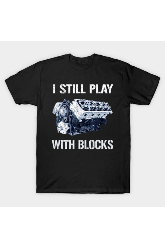 I Still Play With Blocks Engineer Architect Mechanical Builder Slogan Unisex T-Shirt, up to size 3XL.